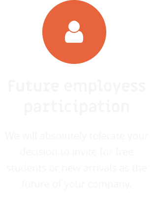Future employess participation We will absolutely tolerate your decision to invite for free students or new arrivals as the future of your company.
